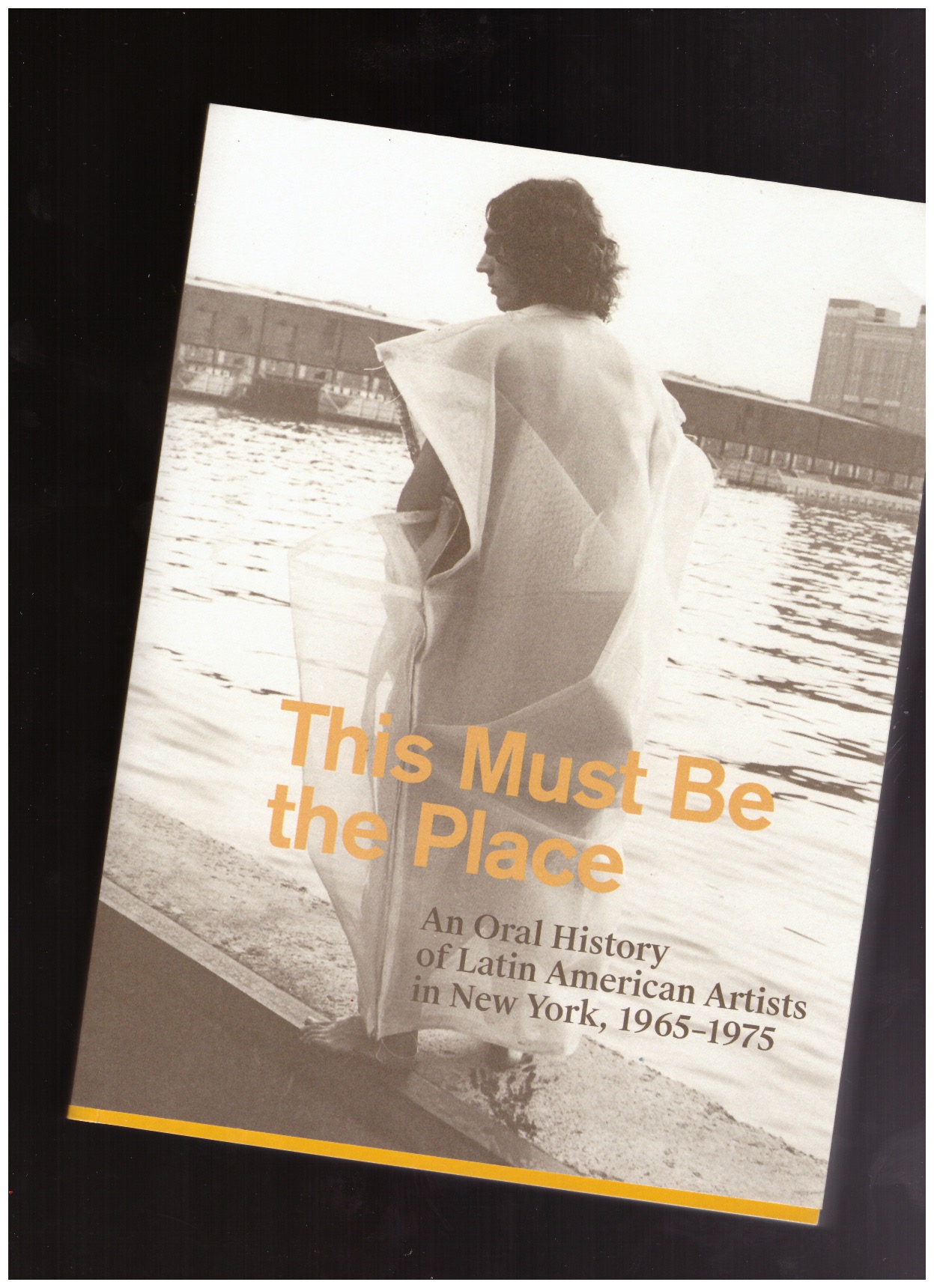 IGLESIAS LUKIN, Aimé; TOJIMA, Tie (ed.); MARTA, Karen (ed.) - This Must Be the Place: An Oral History of Latin American Artists in New York, 1965–1975